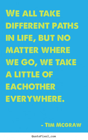 poster quotes about friendship - We all take different paths in life ...
