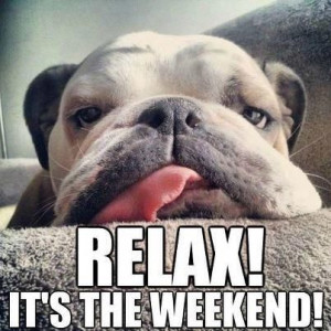 Its The Weekend Relax its the weekend