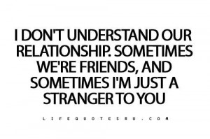 ... relationship sometimes were friends and a stranger to you life quote