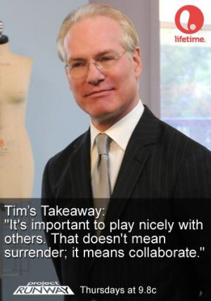... mean surrender; it means collaborate.” Tim Gunn, Project Runway