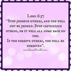 “Stop judging others, and you will not be judged. Stop criticizing ...