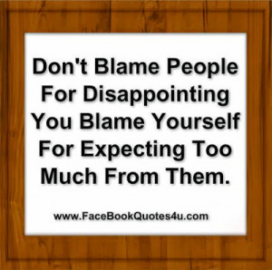 Don't blame people for Disappointing you blame yourself for expecting ...