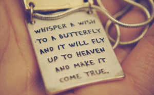 Whisper a wish to a butterfly and it will fly up to heaven and make it ...