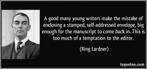 good many young writers make the mistake of enclosing a stamped ...