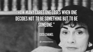 How many cares one loses when one decides not to be something but to ...