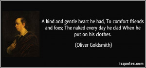 kind and gentle heart he had, To comfort friends and foes; The naked ...