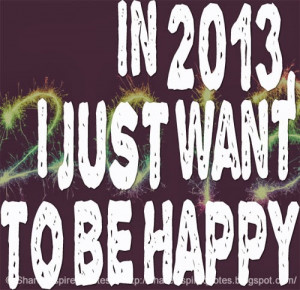 IN 2013, I just want to be HAPPY