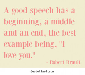... quotes - A good speech has a beginning, a middle and.. - Love quotes