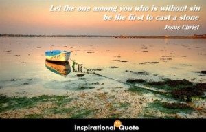 Jesus Christ – Let the one among you who is without sin be the first ...