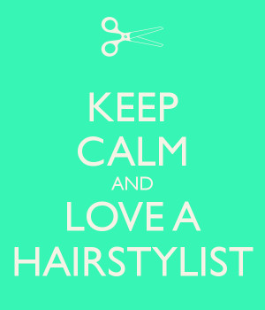 KEEP CALM AND LOVE A HAIRSTYLIST