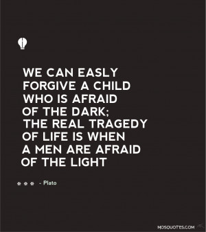 Life Inspirational Quotes We can easily forgive a child who is afraid ...