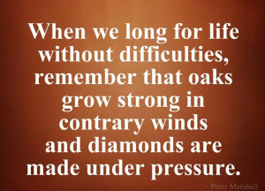 ... without difficulties, remember that oaks grow strong in contrary winds