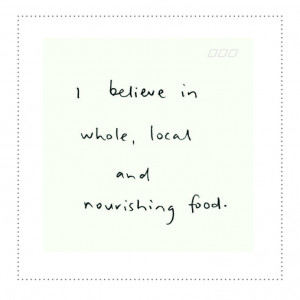 believe in whole local and nourishing food