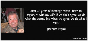 After 45 years of marriage, when I have an argument with my wife, if ...