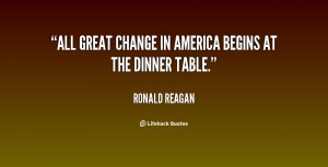 All Great Change In America Begins At The Dinner Table - America Quote