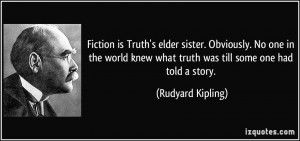Fiction is Truth's elder sister. Obviously. No one in the world knew ...