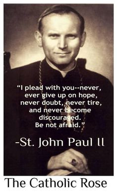 ... tire and never become discouraged be not afraid st pope john paul ii