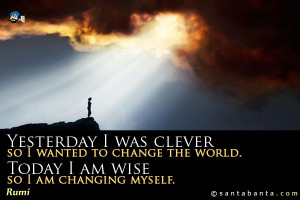 ... wanted to change the world. Today I am wise, so I am changing myself