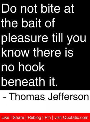 ... there is no hook beneath it. - Thomas Jefferson #quotes #quotations