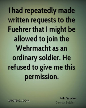 had repeatedly made written requests to the Fuehrer that I might be ...