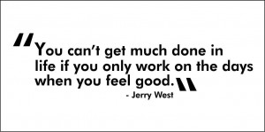 ... Get Much Done in Life if You Only Work on the Days When You Feel Good