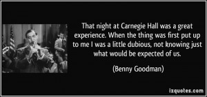 ... , not knowing just what would be expected of us. - Benny Goodman
