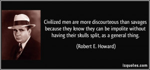 Civilized men are more discourteous than savages because they know ...