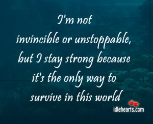Not Invincible Or Unstoppable, But I Stay…