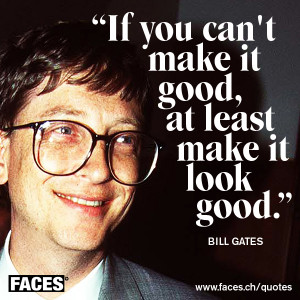 Bill Gates - If you can't make it good