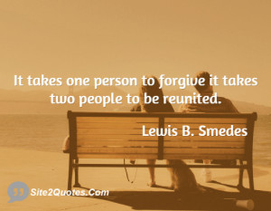 It takes one person to forgive it takes two people to be reunited.