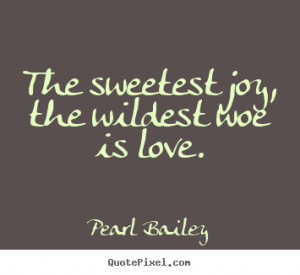 Love quote - The sweetest joy, the wildest woe is love.