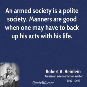 An armed society is a polite society. Manners are good when one may ...