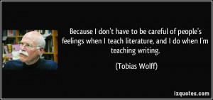 teach literature, and I do when I'm teaching writing. - Tobias Wolff ...