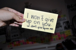 won't give up on you. so don't give upon me.