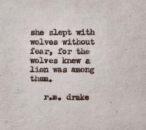 She slept with wolves without fear, for the wolves knew a lion was ...