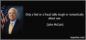 Only a fool or a fraud talks tough or romantically about war. - John ...