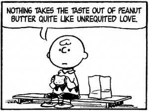 ... takes the taste out of peanut butter quite like unrequited love