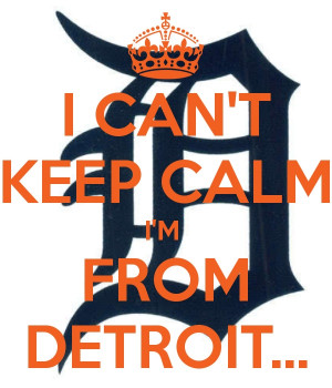 CAN'T KEEP CALM I'M FROM DETROIT...