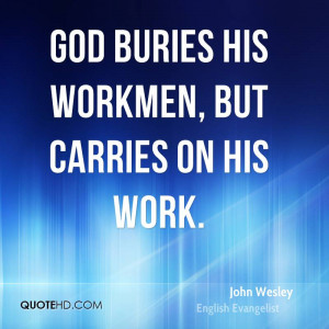God buries his workmen, but carries on his work.