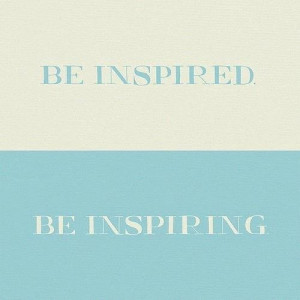 ... BE INSPIRED...BE INSPIRING