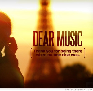 Dear music thank for being there when no one else was