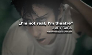 Lady gaga quotes sayings i am theatre