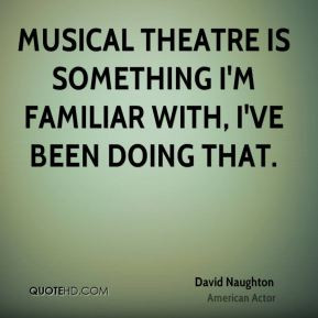 Musical theatre is something I 39 m familiar with I 39 ve been doing ...