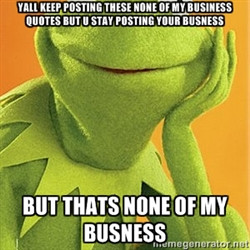 Kermit the frog - Yall keep posting these none of my business quotes ...