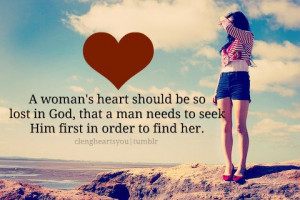 woman's heart should be so lost in God, that a man needs to seek ...