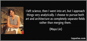 science, then I went into art, but I approach things very analytically ...