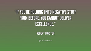 If you're holding onto negative stuff from before, you cannot deliver ...