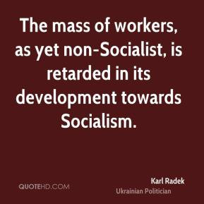 Karl Radek - The mass of workers, as yet non-Socialist, is retarded in ...