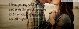 love you my soldiernot only for what you are but for what i am ...