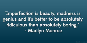 ... be absolutely ridiculous than absolutely boring.” – Marilyn Monroe